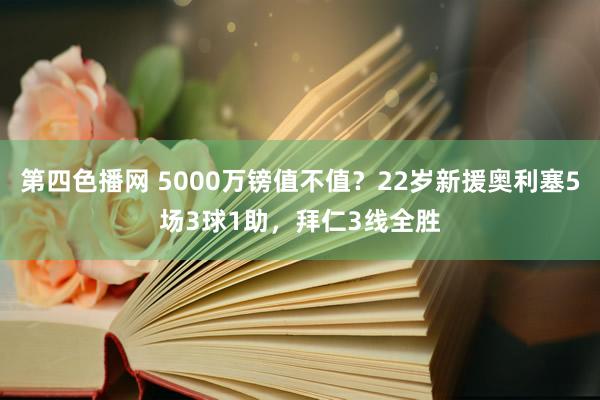 第四色播网 5000万镑值不值？22岁新援奥利塞5场3球1助，拜仁3线全胜