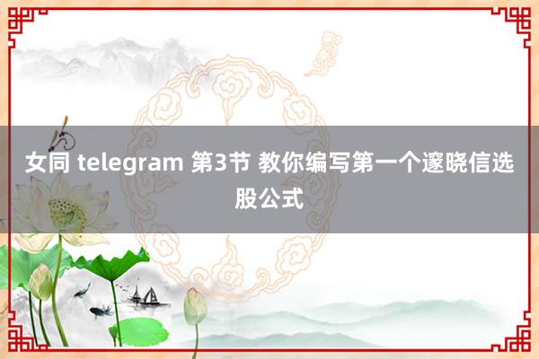 女同 telegram 第3节 教你编写第一个邃晓信选股公式