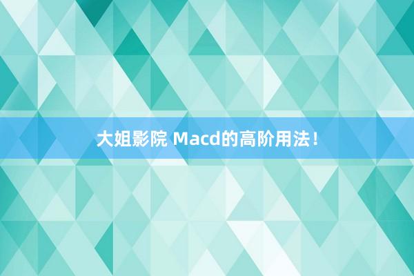 大姐影院 Macd的高阶用法！