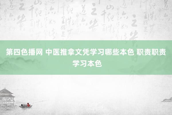 第四色播网 中医推拿文凭学习哪些本色 职责职责 学习本色